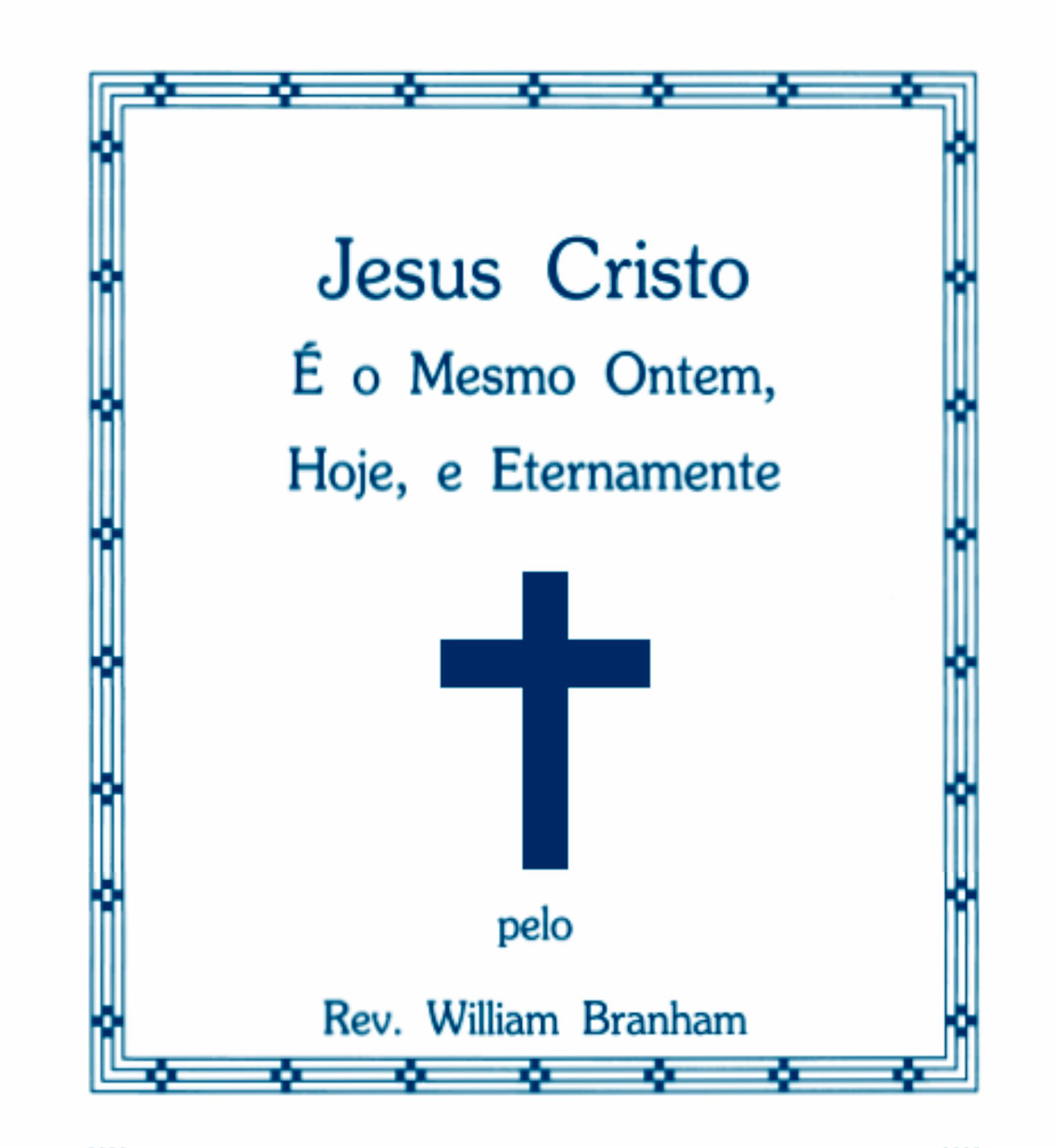 JESUS CRISTO É O MESMO ONTEM, HOJE, E ETERNAMENTE.